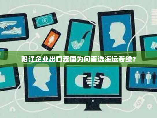 阳江企业出口泰国为何首选海运专线? 阳江企业出口泰国为何首选海运专线?