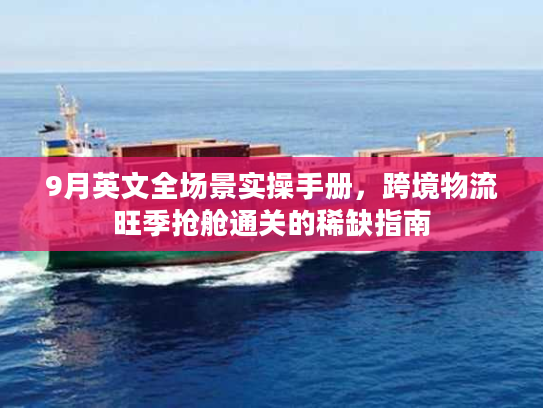 9月英文全场景实操手册，跨境物流旺季抢舱通关的稀缺指南