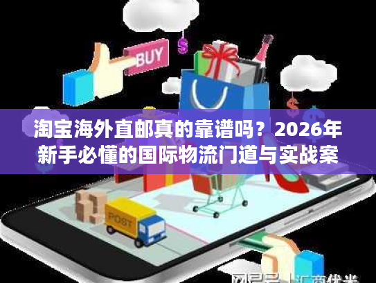 淘宝海外直邮真的靠谱吗？2026年新手必懂的国际物流门道与实战案例