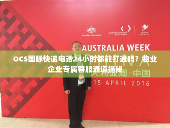 OCS国际快递电话24小时都能打通吗？物业企业专属客服通道揭秘