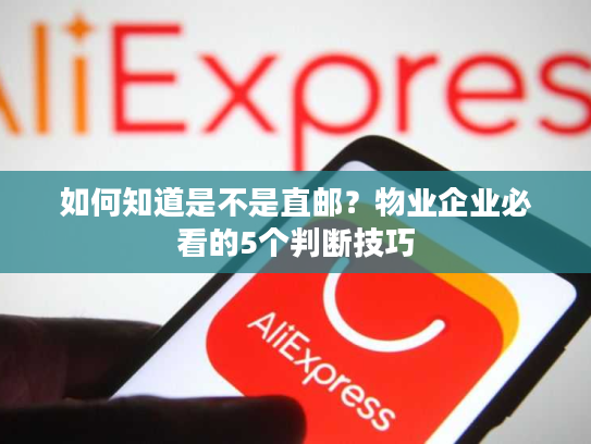 如何知道是不是直邮？物业企业必看的5个判断技巧
