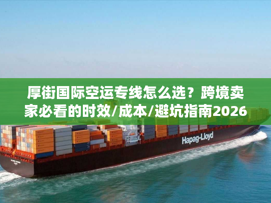 厚街国际空运专线怎么选？跨境卖家必看的时效/成本/避坑指南2026