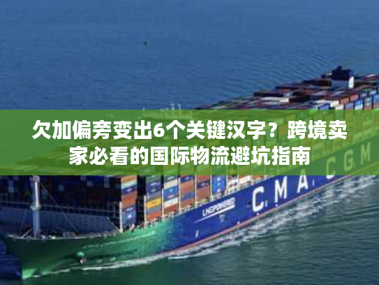 欠加偏旁变出6个关键汉字?跨境卖家必看的国际物流避坑指南 欠加偏旁变出6个关键汉字?跨境卖家必看的国际物流避坑指南
