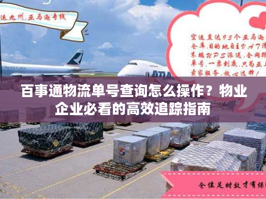 百事通物流单号查询怎么操作?物业企业必看的高效追踪指南 百事通物流单号查询怎么操作?物业企业必看的高效追踪指南