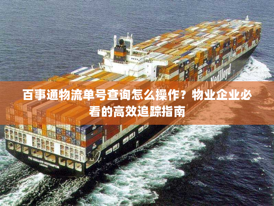 百事通物流单号查询怎么操作?物业企业必看的高效追踪指南 百事通物流单号查询怎么操作?物业企业必看的高效追踪指南