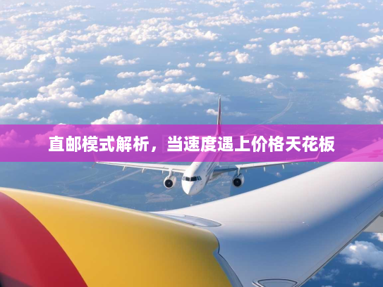 直邮模式解析,当速度遇上价格天花板 直邮模式解析,当速度遇上价格天花板