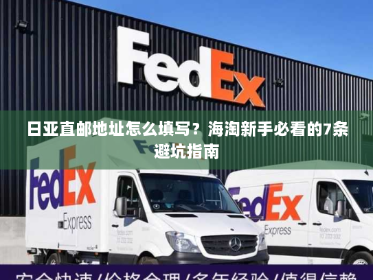 日亚直邮地址怎么填写?海淘新手必看的7条避坑指南 日亚直邮地址怎么填写?海淘新手必看的7条避坑指南