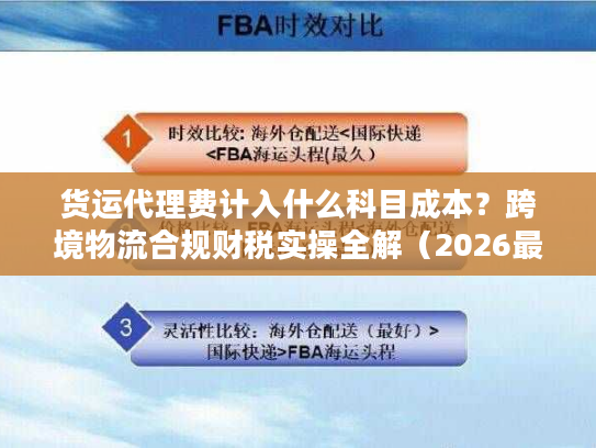 货运代理费计入什么科目成本？跨境物流合规财税实操全解（2026最新版）