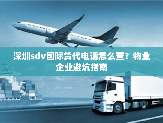 深圳sdv国际货代电话怎么查？物业企业避坑指南