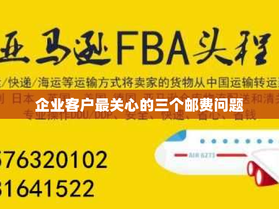 企业客户最关心的三个邮费问题 企业客户最关心的三个邮费问题