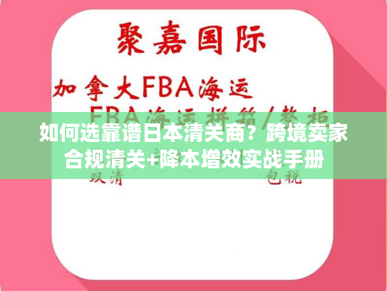 如何选靠谱日本清关商？跨境卖家合规清关+降本增效实战手册