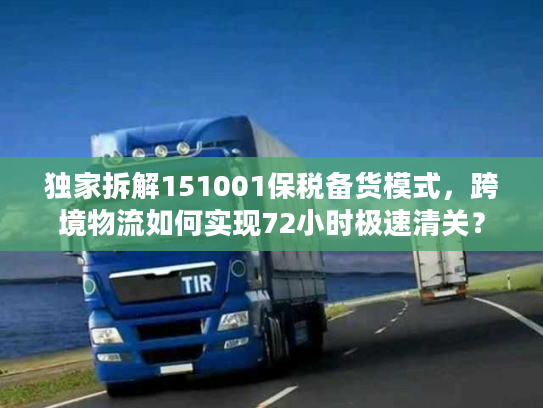 独家拆解151001保税备货模式，跨境物流如何实现72小时极速清关？