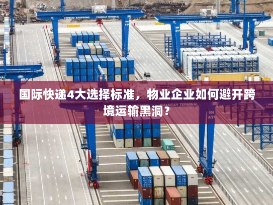 国际快递4大选择标准,物业企业如何避开跨境运输黑洞? 国际快递4大选择标准,物业企业如何避开跨境运输黑洞?