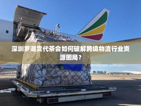 深圳罗湖货代茶会如何破解跨境物流行业资源困局? 深圳罗湖货代茶会如何破解跨境物流行业资源困局?