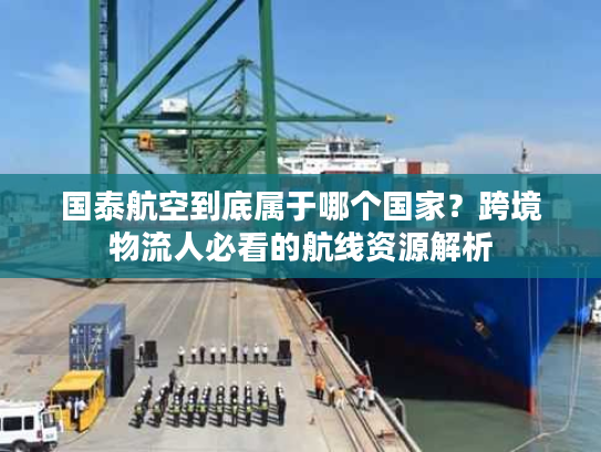 国泰航空到底属于哪个国家？跨境物流人必看的航线资源解析