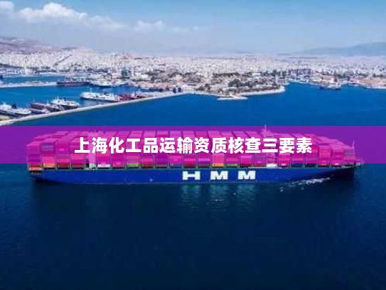 上海化工品运输资质核查三要素