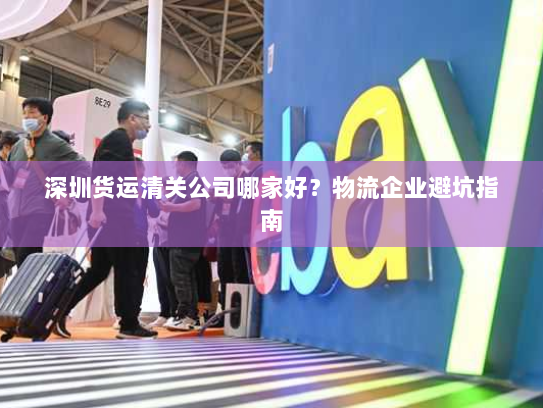 深圳货运清关公司哪家好？物流企业避坑指南