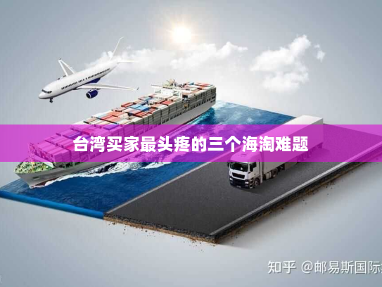 台湾买家最头疼的三个海淘难题