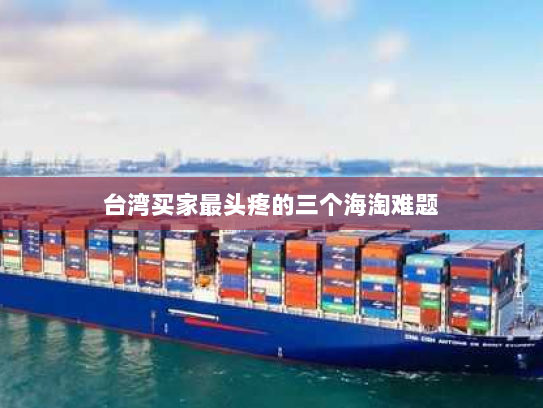 台湾买家最头疼的三个海淘难题