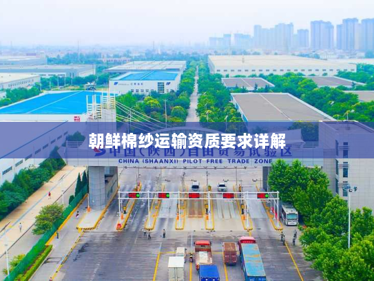 朝鲜棉纱运输资质要求详解 朝鲜棉纱运输资质要求详解