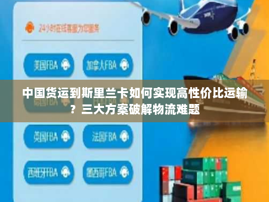 中国货运到斯里兰卡如何实现高性价比运输？三大方案破解物流难题