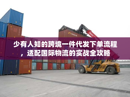 少有人知的跨境一件代发下单流程，适配国际物流的实战全攻略