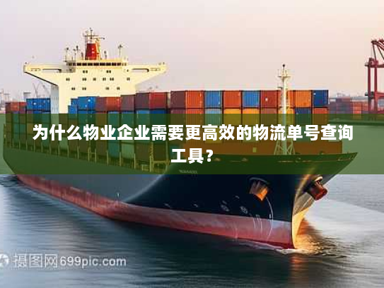 为什么物业企业需要更高效的物流单号查询工具? 为什么物业企业需要更高效的物流单号查询工具?