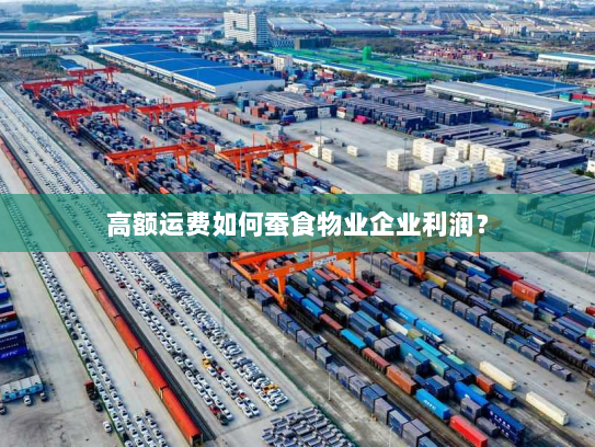 高额运费如何蚕食物业企业利润？