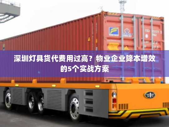 深圳灯具货代费用过高?物业企业降本增效的5个实战方案 深圳灯具货代费用过高?物业企业降本增效的5个实战方案