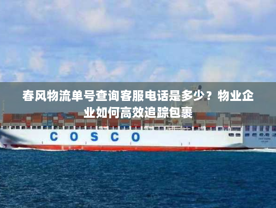 春风物流单号查询客服电话是多少？物业企业如何高效追踪包裹