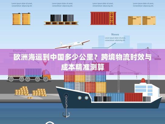 欧洲海运到中国多少公里?跨境物流时效与成本精准测算 欧洲海运到中国多少公里?跨境物流时效与成本精准测算