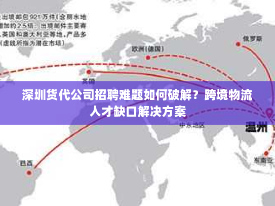 深圳货代公司招聘难题如何破解?跨境物流人才缺口解决方案 深圳货代公司招聘难题如何破解?跨境物流人才缺口解决方案