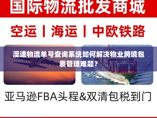 澳速物流单号查询系统如何解决物业跨境包裹管理难题? 澳速物流单号查询系统如何解决物业跨境包裹管理难题?