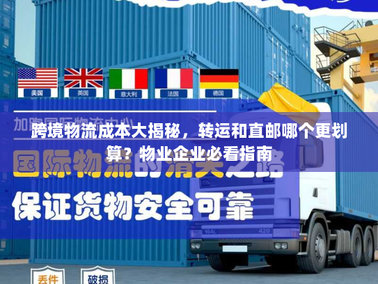 跨境物流成本大揭秘,转运和直邮哪个更划算?物业企业必看指南 跨境物流成本大揭秘,转运和直邮哪个更划算?物业企业必看指南