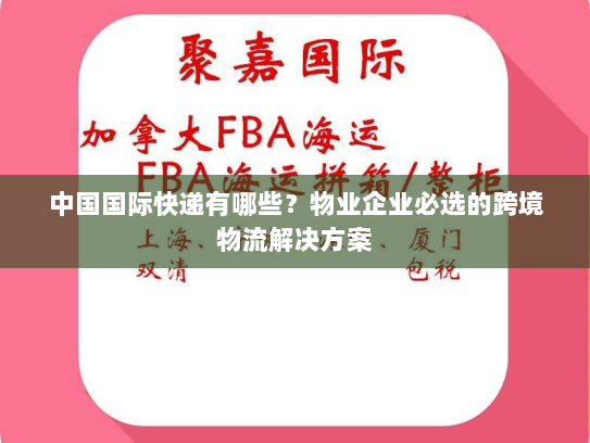 中国国际快递有哪些?物业企业必选的跨境物流解决方案 中国国际快递有哪些?物业企业必选的跨境物流解决方案