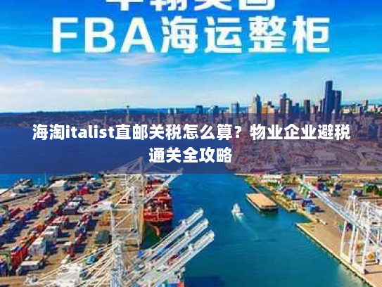 海淘italist直邮关税怎么算?物业企业避税通关全攻略 海淘italist直邮关税怎么算?物业企业避税通关全攻略