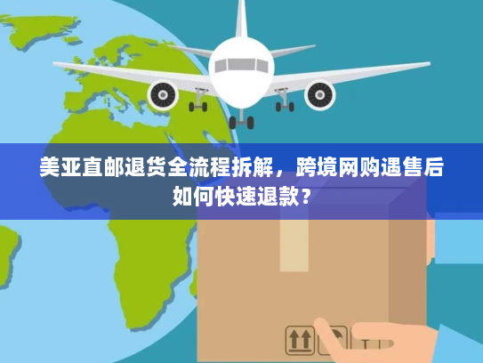 美亚直邮退货全流程拆解，跨境网购遇售后如何快速退款？