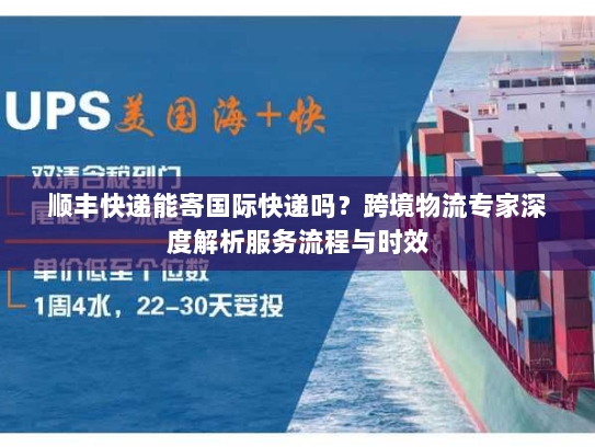 顺丰快递能寄国际快递吗？跨境物流专家深度解析服务流程与时效