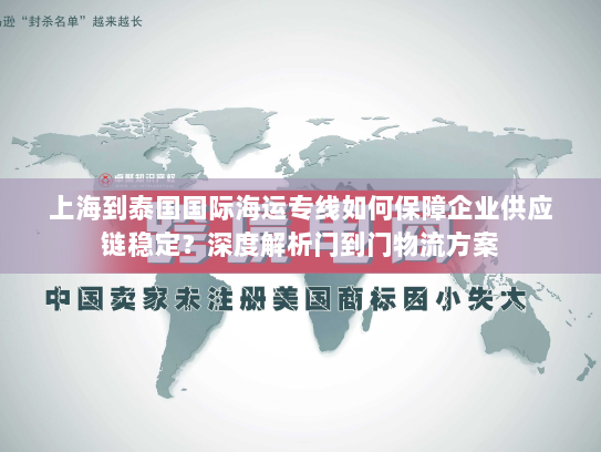 上海到泰国国际海运专线如何保障企业供应链稳定？深度解析门到门物流方案