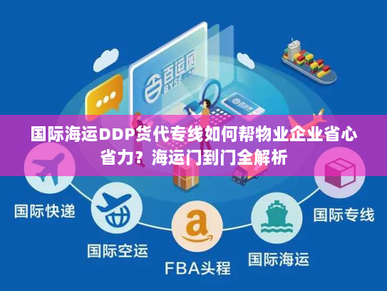 国际海运DDP货代专线如何帮物业企业省心省力？海运门到门全解析