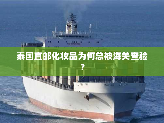 泰国直邮化妆品为何总被海关查验？
