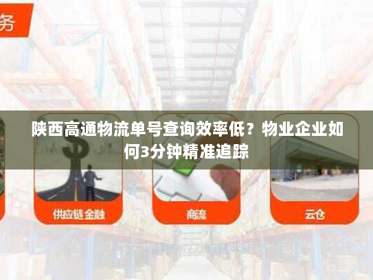 陕西高通物流单号查询效率低？物业企业如何3分钟精准追踪