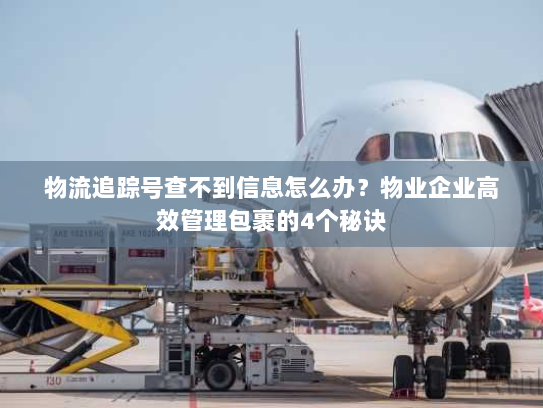 物流追踪号查不到信息怎么办?物业企业高效管理包裹的4个秘诀 物流追踪号查不到信息怎么办?物业企业高效管理包裹的4个秘诀