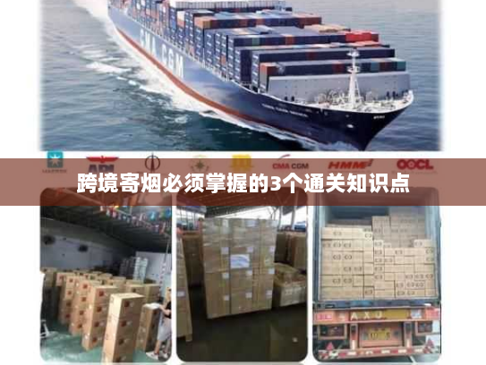 跨境寄烟必须掌握的3个通关知识点