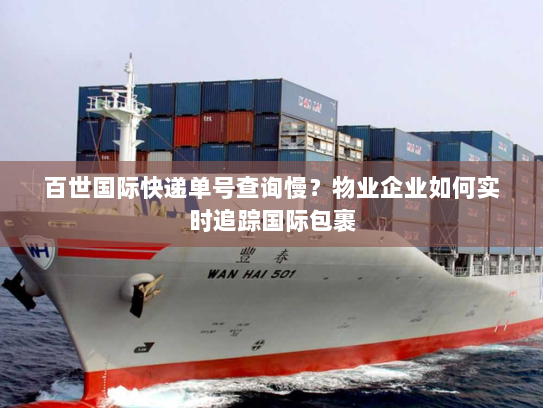 百世国际快递单号查询慢？物业企业如何实时追踪国际包裹