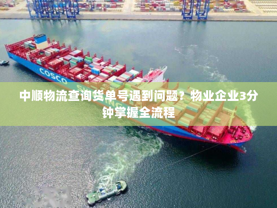 中顺物流查询货单号遇到问题？物业企业3分钟掌握全流程
