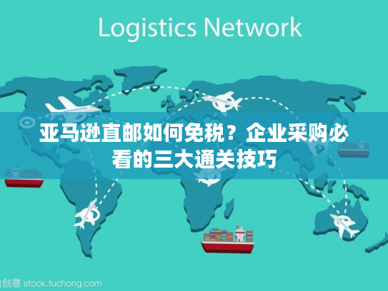 亚马逊直邮如何免税？企业采购必看的三大通关技巧