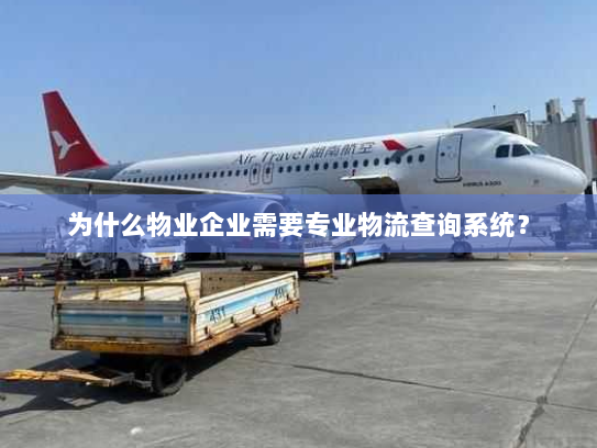 为什么物业企业需要专业物流查询系统? 为什么物业企业需要专业物流查询系统?