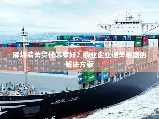 深圳清关货代哪家好?物业企业通关难题的解决方案 深圳清关货代哪家好?物业企业通关难题的解决方案