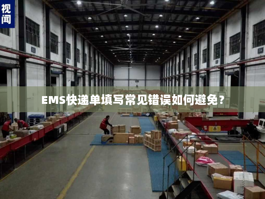 EMS快递单填写常见错误如何避免? EMS快递单填写常见错误如何避免?